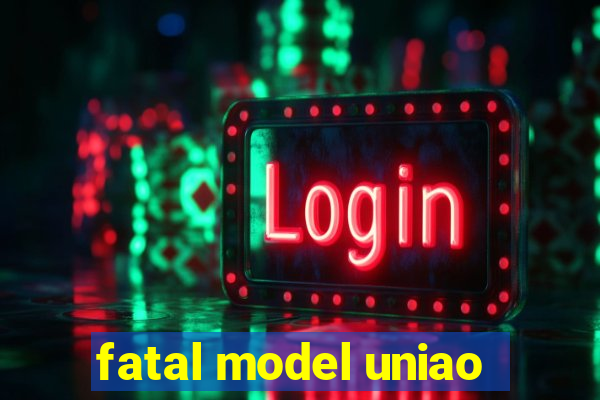 fatal model uniao